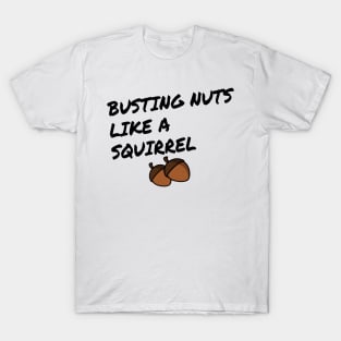 Busting nuts like a squirrel T-Shirt